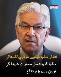 اسلام آباد۔۔افغان طلباء کے لیے سرگرم پاکستانی طلباء کا ردعمل ہمارے شہداء کی توہین ہے، وزیر دفاع
